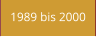 1989 bis 2000